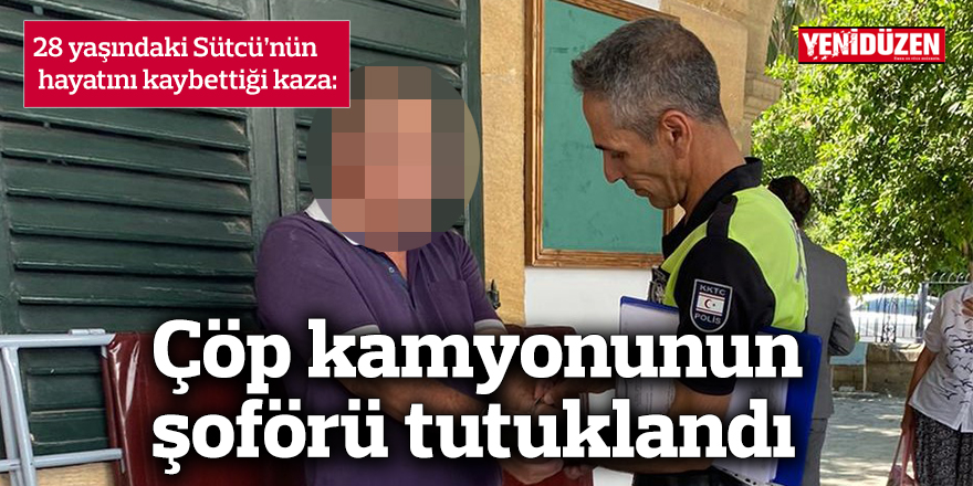 Çöp kamyonunun şoförü tutuklandı