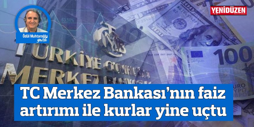 TC Merkez Bankası’nın faiz artırımı ile kurlar yine uçtu