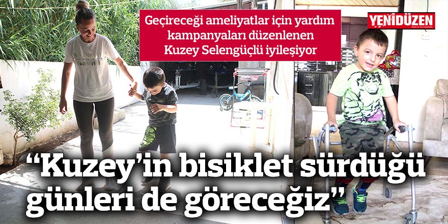 “Kuzey’in bisiklet sürdüğü günleri de göreceğiz”