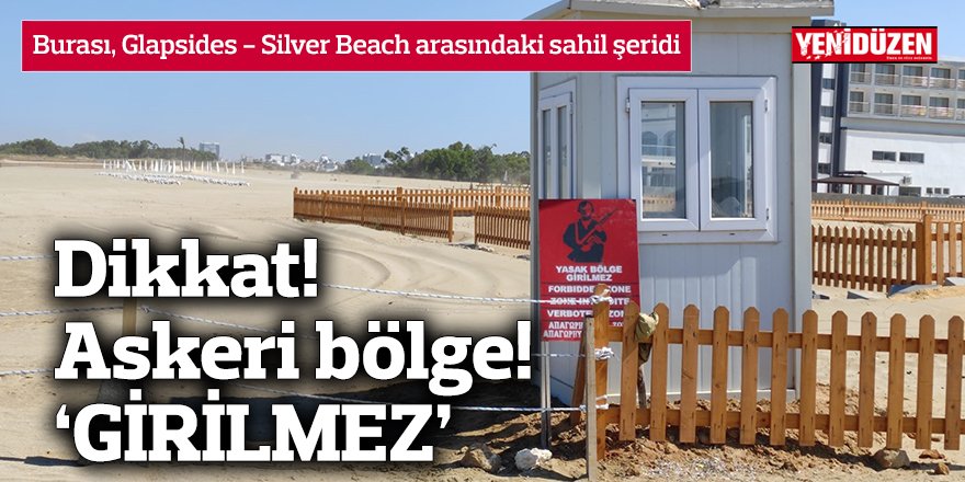 Dikkat! Askeri bölge! ‘GİRİLMEZ’