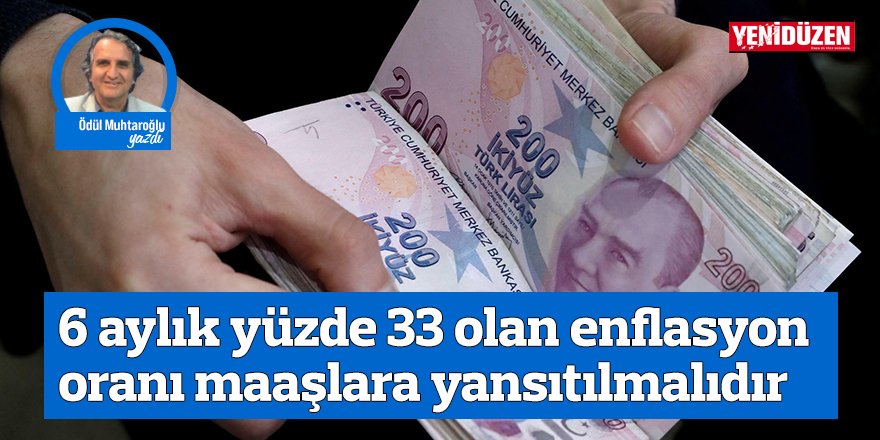 6 aylık yüzde 33 olan enflasyon oranı maaşlara yansıtılmalıdır