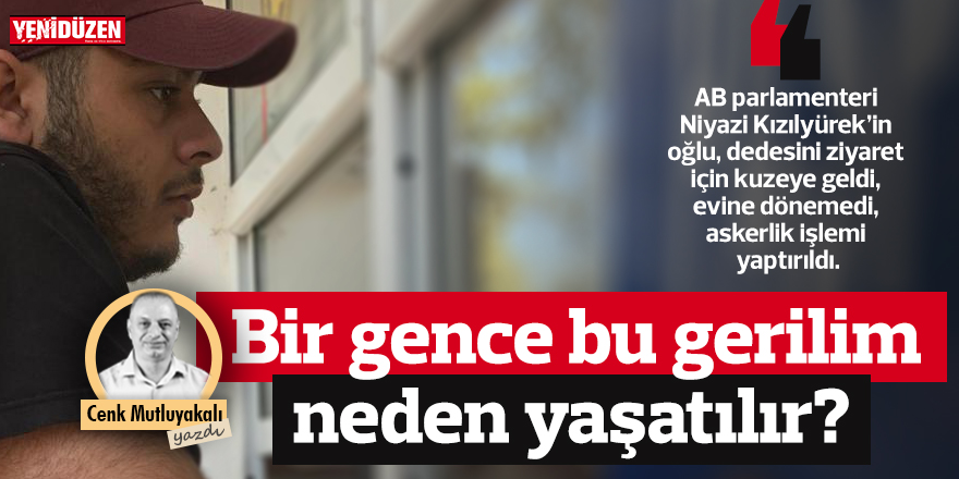 Bir gence bu gerilim neden yaşatılır?