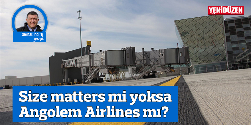 Size matters mi yoksa Angolem Airlines mı?
