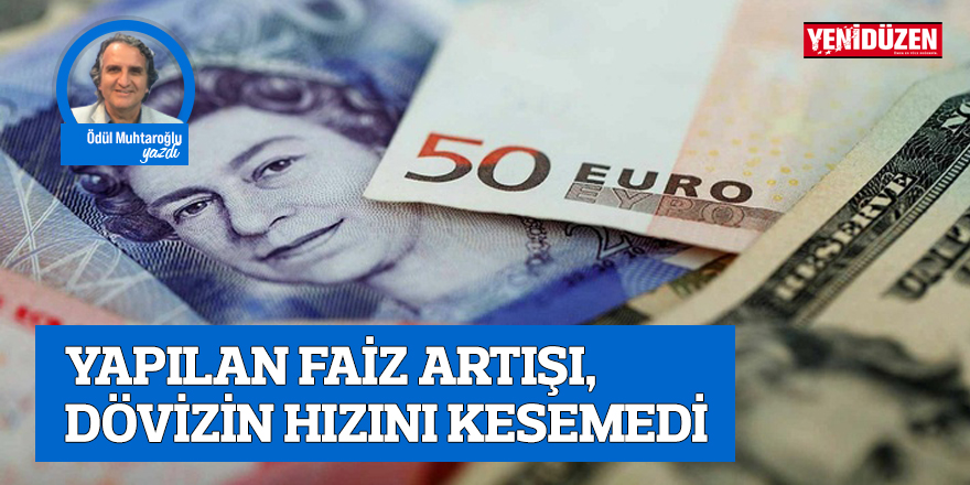 YAPILAN FAİZ ARTIŞI, DÖVİZİN HIZINI KESEMEDİ