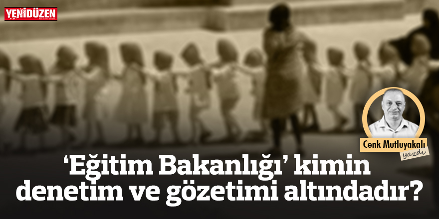 ‘Eğitim Bakanlığı’ kimin denetim ve gözetimi altındadır