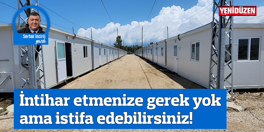 İntihar etmenize gerek yok ama istifa edebilirsiniz!