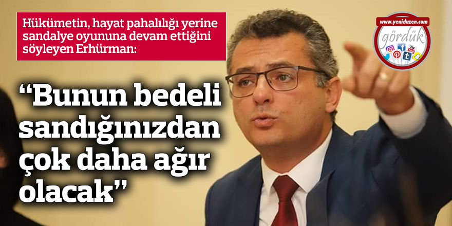 Erhürman: Bunun bedeli sandığınızdan çok daha ağır olacak