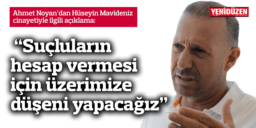 Ahmet Noyan: Suçluların hesap vermesi için üzerimize düşeni yapacağız"