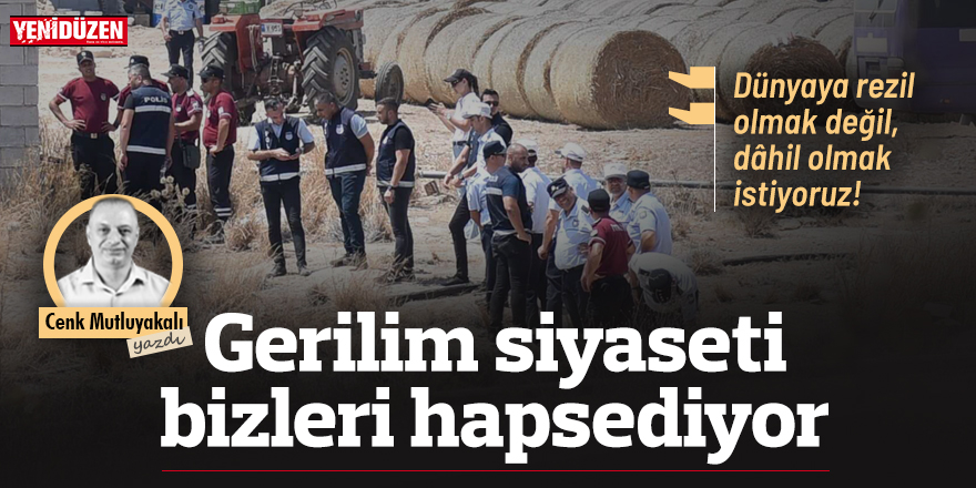 Gerilim siyaseti bizi hapsediyor