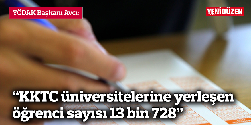 Avcı: “YKS yerleştirme sonuçlarına göre KKTC üniversitelerine yerleşen öğrenci sayısı 13 bin 728, yerleşme oranı yüzde 82.20”