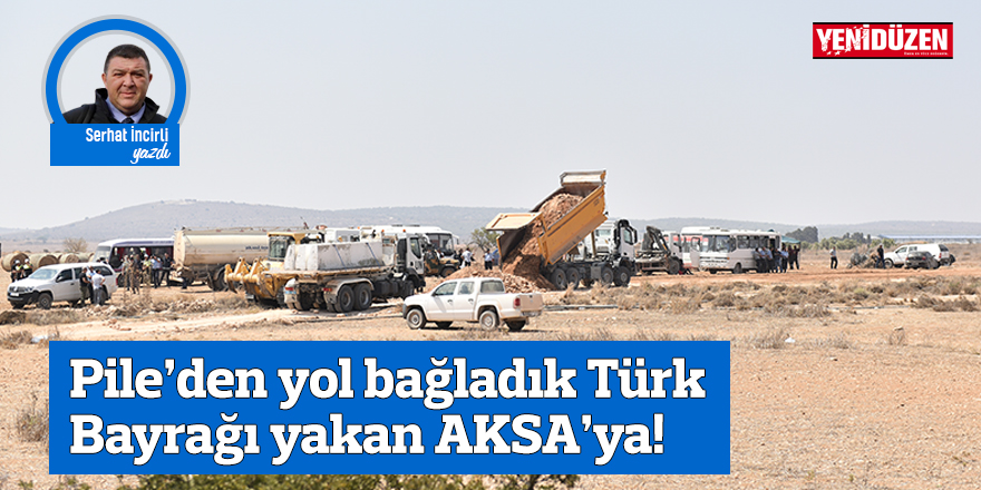 Pile’den yol bağladık Türk Bayrağı yakan AKSA’ya!