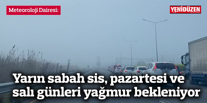 Yarın sabah sis, pazartesi ve salı günleri yağmur bekleniyor