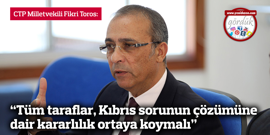 Toros: "Tüm taraflar, Kıbrıs sorunun çözümüne dair kararlılık ortaya koymalı"