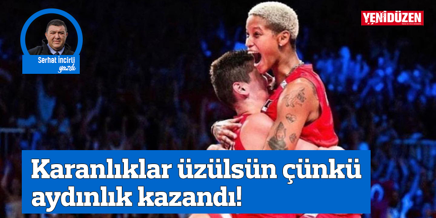 Karanlıklar üzülsün çünkü aydınlık kazandı!