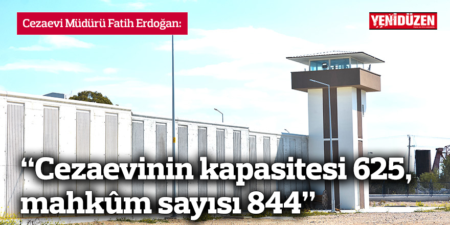 “Cezaevinin kapasitesi 625, mahkûm sayısı 844”