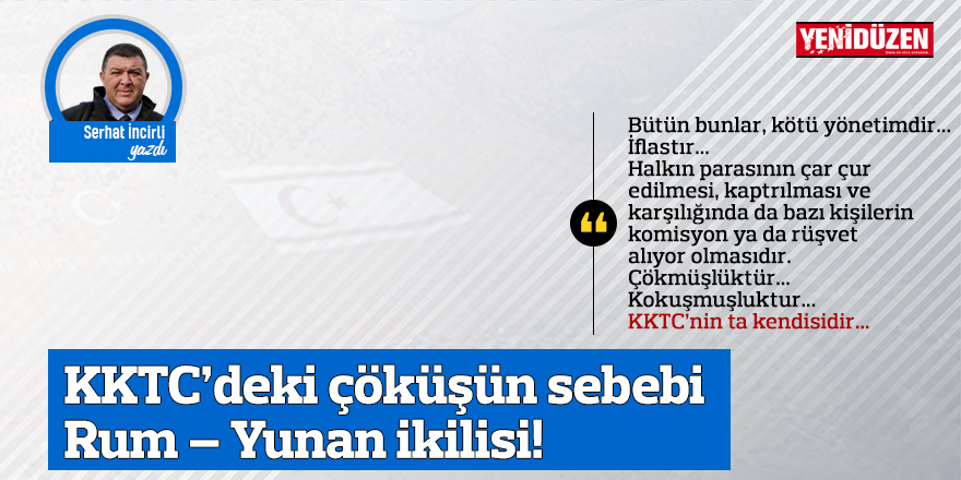 KKTC’deki çöküşün sebebi Rum – Yunan ikilisi!