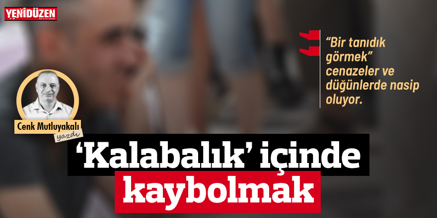 ‘Kalabalık’ içinde kaybolmak