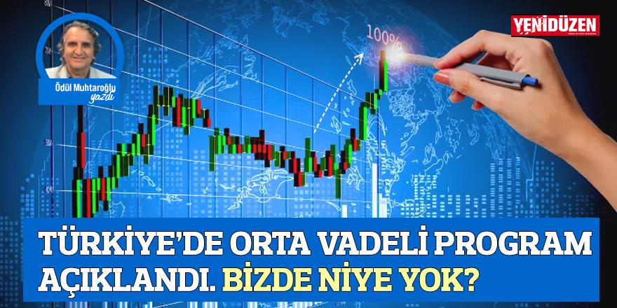 TÜRKİYE’DE ORTA VADELİ PROGRAM AÇIKLANDI. BİZDE NİYE YOK?