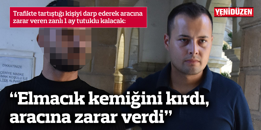 “Elmacık kemiğini kırdı, aracına zarar verdi”