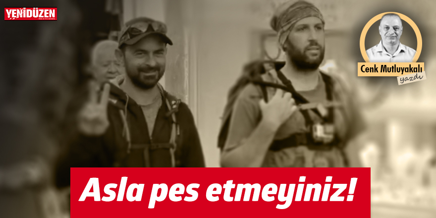 "Asla Pes Etmeyiniz"