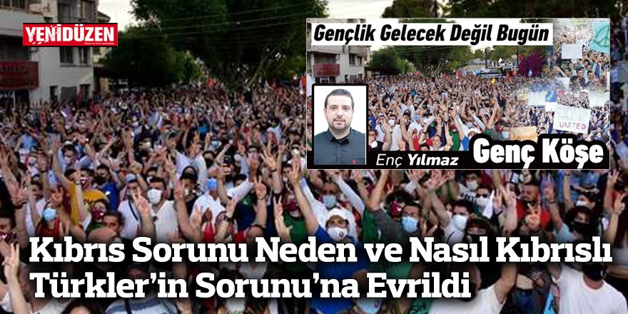 Kıbrıs Sorunu Neden ve Nasıl Kıbrıslı Türkler’in Sorunu’na Evrildi