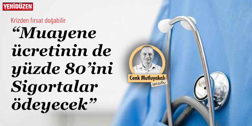 “Muayene ücretinin de yüzde 80’ini Sigortalar ödeyecek”