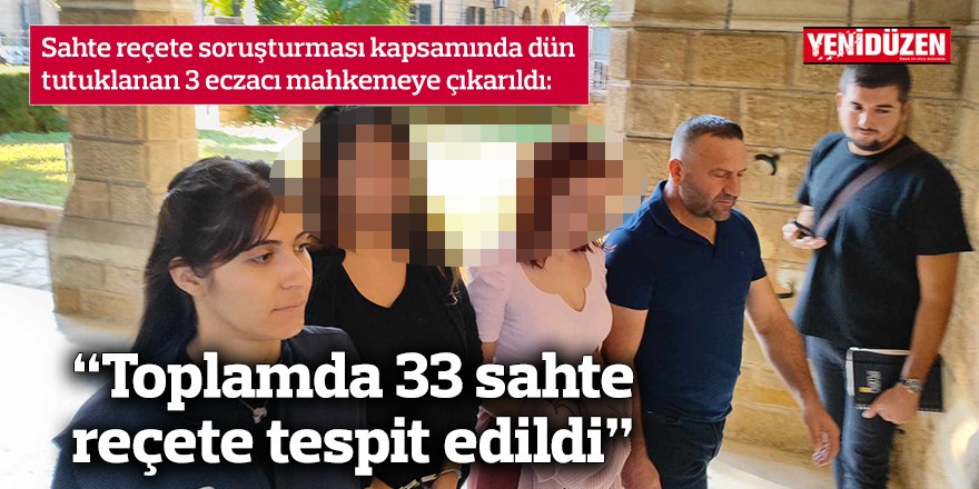 “Toplamda 33 sahte reçete tespit edildi”