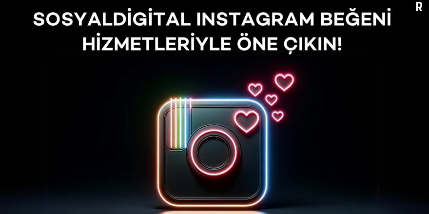 SosyalDigital Instagram Beğeni Hizmetleriyle Öne Çıkın!