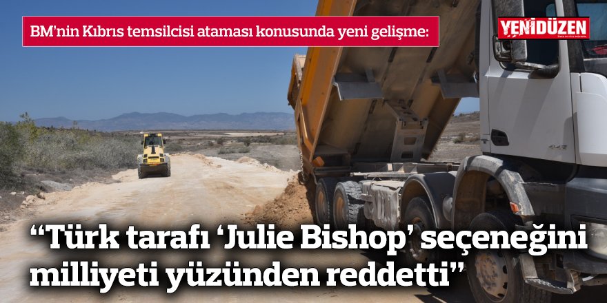 “Türk tarafı ‘Julie Bishop’ seçeneğini milliyeti yüzünden reddetti”