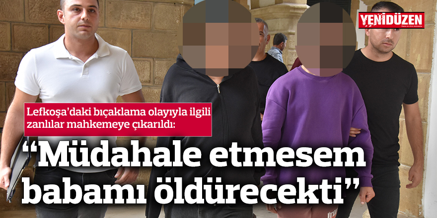 Lefkoşa’daki bıçaklama olayıyla ilgili zanlılar mahkemeye çıkarıldı