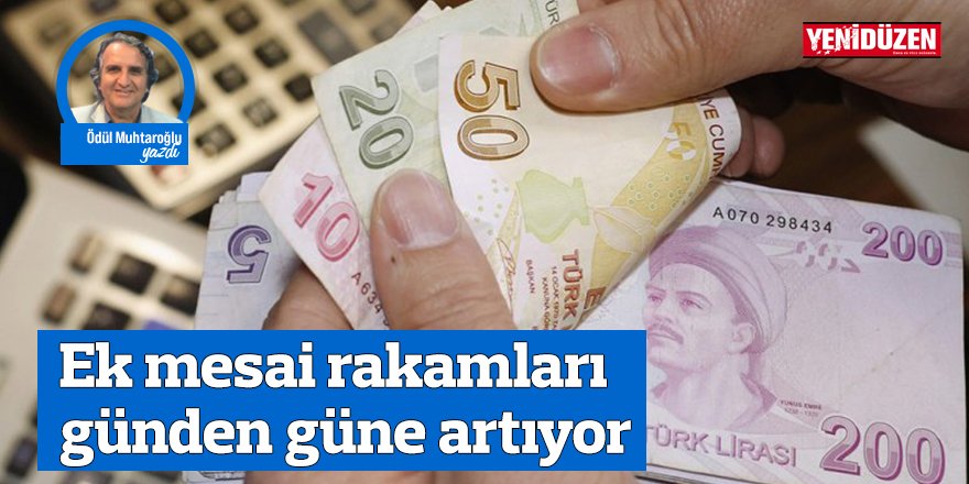 Ek mesai rakamları günden güne artıyor