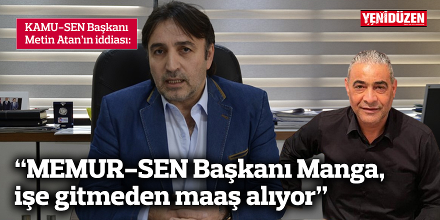 “MEMUR-SEN Başkanı Manga, işe gitmeden maaş alıyor”