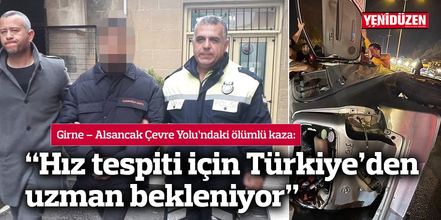 “Hız tespiti için Türkiye’den uzman bekleniyor”