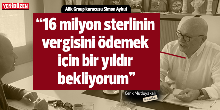 “16 milyon sterlinin vergisini  ödemek için bir yıldır bekliyorum”