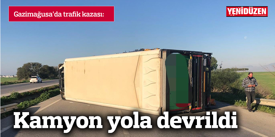 Lefkoşa-Gazimağusa ana yolu üzerinde meydana gelen  trafik kazasında kamyon yola devrildi