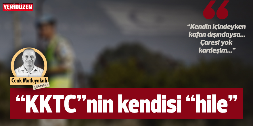 “KKTC”nin kendisi “hile”