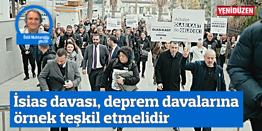 İsias davası, deprem davalarına örnek teşkil etmelidir