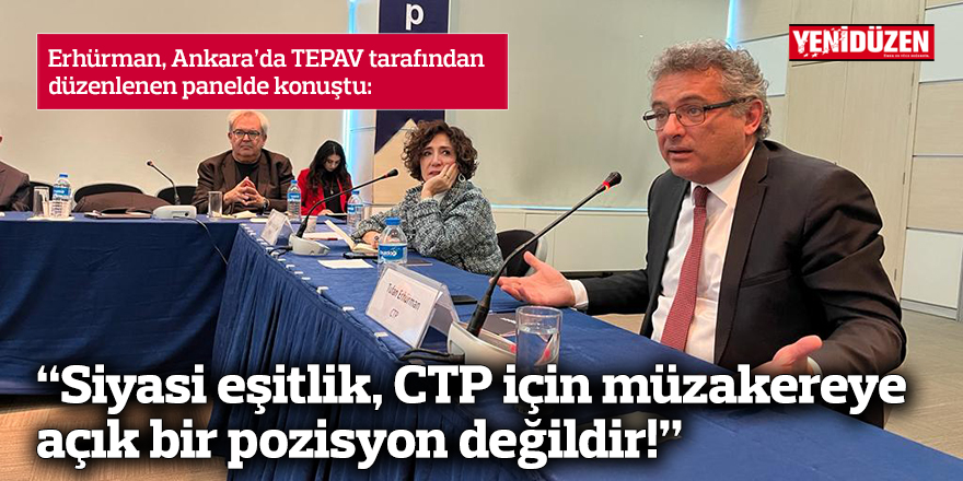 “Siyasi eşitlik, CTP için müzakereye açık bir pozisyon değildir!”