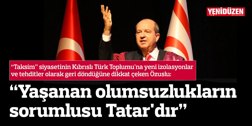 “Yaşanan olumsuzlukların sorumlusu Tatar'dır”