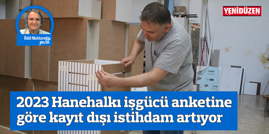 2023 Hanehalkı işgücü anketine göre kayıt dışı istihdam artıyor