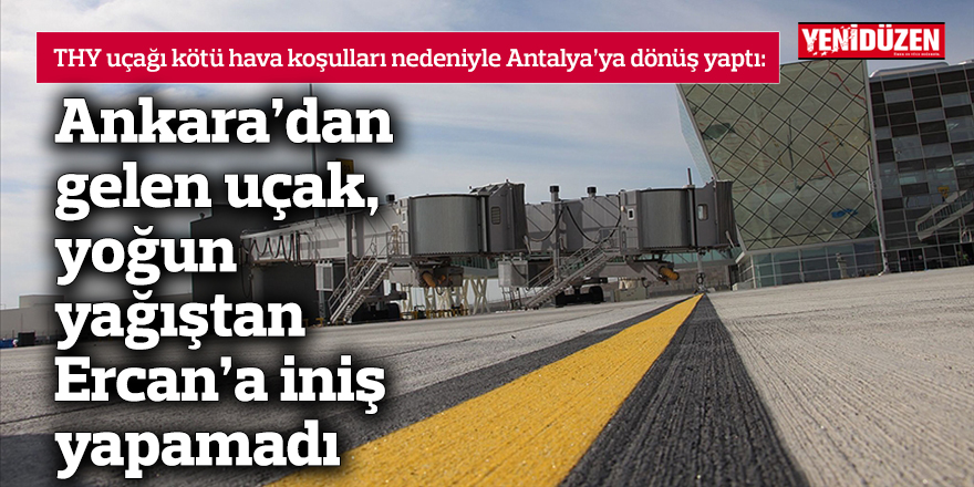 Ankara’dan gelen uçak, yoğun yağıştan Ercan’a iniş yapamadı