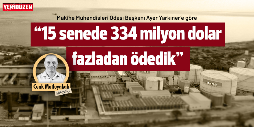 “15 senede 334 milyon dolar fazladan ödedik”