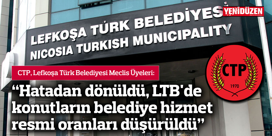 CTP: Hatadan dönüldü, LTB'de konutların belediye hizmet resmi oranları düşürüldü