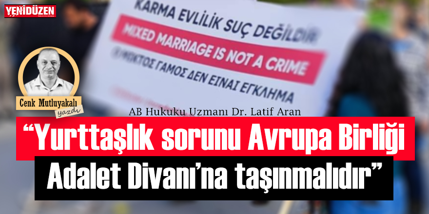 “Yurttaşlık sorunu AB Adalet Divanı’na taşınmalıdır”