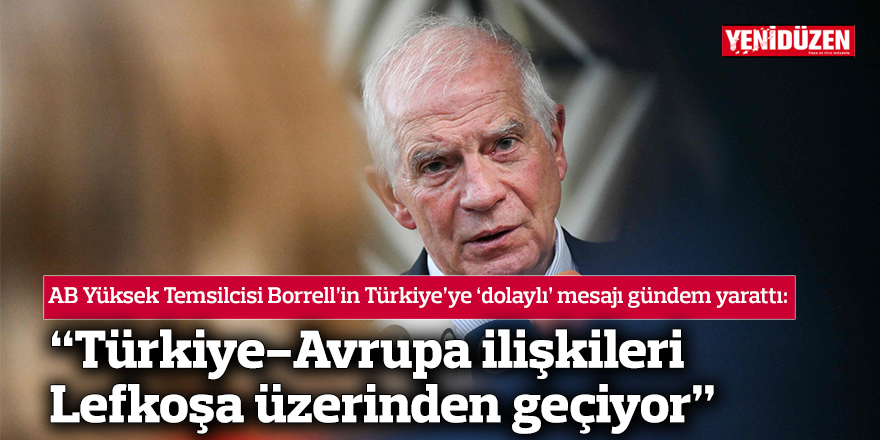AB Yüksek Temsilcisi Borrell’in Türkiye’ye ‘dolaylı’ mesajı gündem yarattı