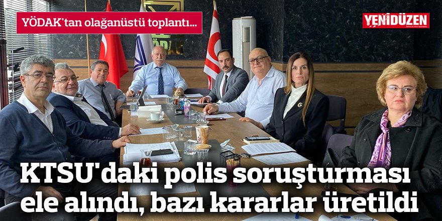 KTSU'daki polis soruşturması ele alındı, bazı kararlar üretildi