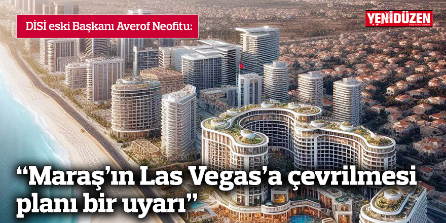 "Maraş’ın Las Vegas’a çevrilmesi planı bir uyarı”