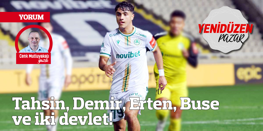 Tahsin, Demir, Erten, Buse ve iki devlet!