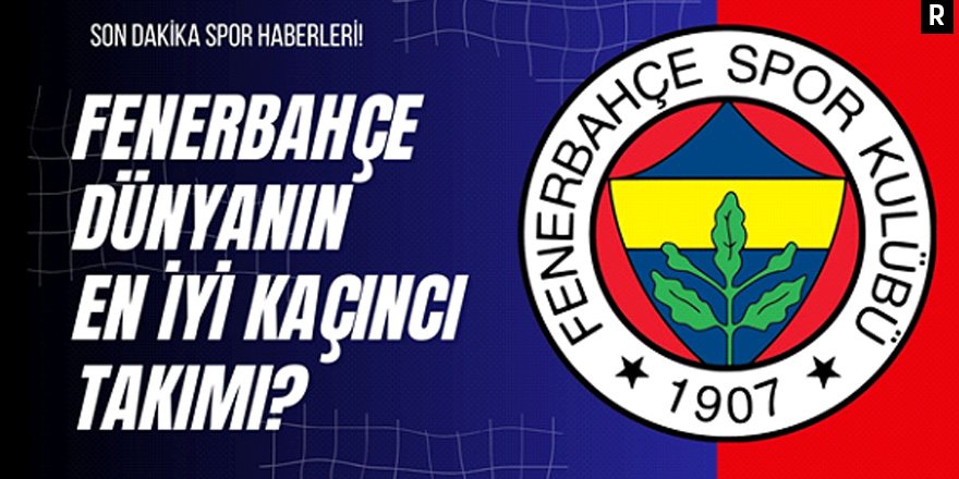 Fenerbahçe Dünyanın En İyi Kaçıncı Takımı