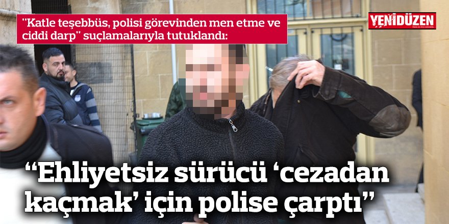 “Ehliyetsiz sürücü ‘cezadan kaçmak’ için polise çarptı”